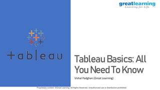 Proprietary content. ©Great Learning. All Rights Reserved. Unauthorized use or distribution prohibited
Tableau Basics: All
You Need To Know
Vishal Padghan (Great Learning)
 