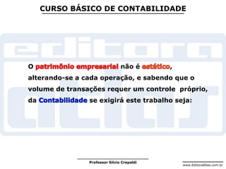 www.EditoraAtlas.com.br
Professor Silvio Crepaldi
CURSO BÁSICO DE CONTABILIDADE
O não é ,
alterando-se a cada operação, e sabendo que o
volume de transações requer um controle próprio,
da se exigirá este trabalho seja:
 