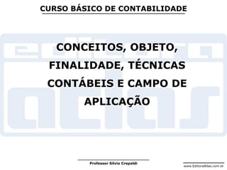 www.EditoraAtlas.com.br
Professor Silvio Crepaldi
CURSO BÁSICO DE CONTABILIDADE
CONCEITOS, OBJETO,
FINALIDADE, TÉCNICAS
CONTÁBEIS E CAMPO DE
APLICAÇÃO
 
