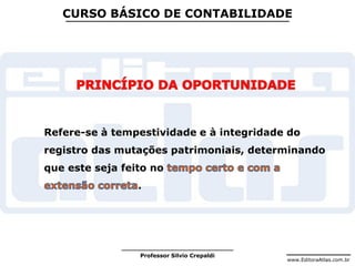 www.EditoraAtlas.com.br
Professor Silvio Crepaldi
CURSO BÁSICO DE CONTABILIDADE
Refere-se à tempestividade e à integridade do
registro das mutações patrimoniais, determinando
que este seja feito no
.
 
