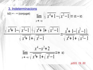3. Indeterminacions
lim
x→−∞
(√ x4
+1−√x2
−1)=∞−∞
b2) ∞ - ∞ (conjugat)
(√ x4
+ 1−√ x2
−1 )·(√ x4
+ 1+ √x2
−1)
√ x4
+ 1+√ x2
−1
=
x
4
+ 1−( x
2
−1)
√ x4
+1+ √x2
−1
lim
x→−∞
x4
−x2
+2
√ x4
+ 1+√ x2
−1
=+ ∞
p203, 19, 20
 