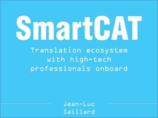 Translation ecosystem
with high-tech
professionals onboard
Jean-Luc
Saillard
 
