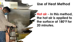 Use of Heat Method
Hot air – In this method,
the hot air is applied to
the surface at 180°F for
20 minutes.
 