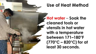 Use of Heat Method
Hot water – Soak the
cleaned tools or
utensils in hot water
with a temperature
between 171–180°F
(770°C – 820°C) for at
least 30 seconds.
 