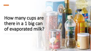 How many cups are
there in a 1 big can
of evaporated milk?
 
