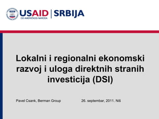 Lokalni i regionalni ekonomski razvoj i uloga direktnih stranih investicija (DSI) 26. septembar, 2011 .  Niš Pavel Csank, Berman Group 
