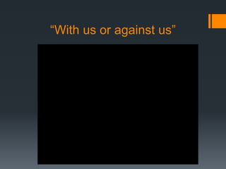 “With us or against us”
 