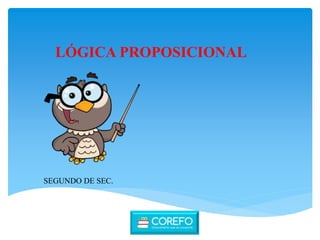 LÓGICA PROPOSICIONAL
SEGUNDO DE SEC.
 