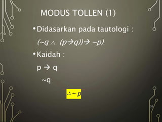 MODUS TOLLEN (1)
•Didasarkan pada tautologi :
(~q  (pq)) ~p)
•Kaidah :
p  q
~q
30
 