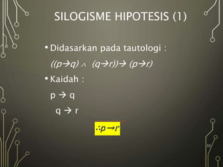 SILOGISME HIPOTESIS (1)
• Didasarkan pada tautologi :
((pq)  (qr)) (pr)
• Kaidah :
p  q
q  r
32
 