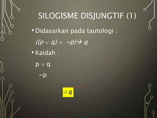 SILOGISME DISJUNGTIF (1)
• Didasarkan pada tautologi :
((p  q)  ~p) q
• Kaidah :
p  q
~p
34
 