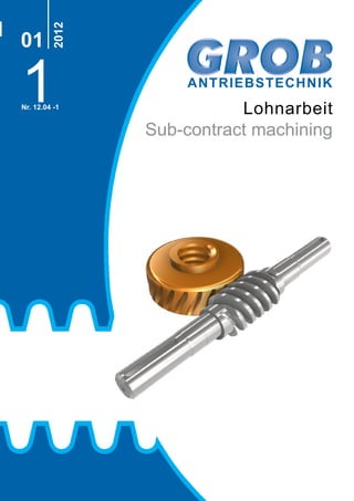 ANTRIEBSTECHNIK
1
2012
01
Nr. 12.04 -1
Lohnarbeit
Sub-contract machining
1
 