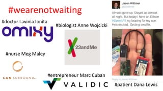 #wearenotwaiting
#doctor Lavinia Ionita
#biologist Anne Wojcicki
#nurse Meg Maley
#entrepreneur Marc Cuban
#patient Dana Lewis
 