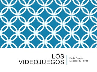 LOS
VIDEOJUEGOS
Paula Daniela
Meneses G. 1101
 