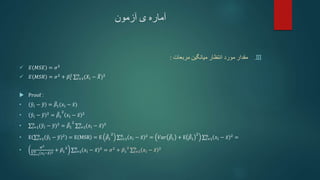 ‫آزمون‬ ‫ی‬ ‫آماره‬
.III
‫مقدار‬
‫مربعات‬ ‫میانگین‬ ‫انتظار‬ ‫مورد‬
:
 𝐸 𝑀𝑆𝐸 = 𝜎2
 𝐸 𝑀𝑆𝑅 = 𝜎2
+ 𝛽1
2
𝑖=1
𝑛
(𝑋𝑖 − 𝑋)2
 Proof :
• 𝑦𝑖 − 𝑦 = 𝛽1(𝑥𝑖 − 𝑥)
• 𝑦𝑖 − 𝑦 2
= 𝛽1
2
𝑥𝑖 − 𝑥 2
• 𝑖=1
𝑛
(𝑦𝑖 − 𝑦)2
= 𝛽1
2
𝑖=1
𝑛
(𝑥𝑖 − 𝑥)2
• E 𝑖=1
𝑛
𝑦𝑖 − 𝑦 2
= E MSR = E 𝛽1
2
𝑖=1
𝑛
𝑥𝑖 − 𝑥 2
= 𝑉𝑎𝑟 𝛽1 + E 𝛽1
2
𝑖=1
𝑛
𝑥𝑖 − 𝑥 2
=
•
𝜎2
𝑖=1
𝑛
𝑥𝑖−𝑥 2 + 𝛽1
2
𝑖=1
𝑛
𝑥𝑖 − 𝑥 2
= 𝜎2
+ 𝛽1
2
𝑖=1
𝑛
𝑥𝑖 − 𝑥 2
 