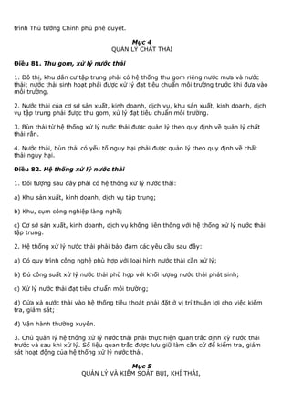 trình Thủ tướng Chính phủ phê duyệt.
Mục 4
QUẢN LÝ CHẤT THẢI
Điều 81. Thu gom, xử lý nước thải
1. Đô thị, khu dân cư tập trung phải có hệ thống thu gom riêng nước mưa và nước
thải; nước thải sinh hoạt phải được xử lý đạt tiêu chuẩn môi trường trước khi đưa vào
môi trường.
2. Nước thải của cơ sở sản xuất, kinh doanh, dịch vụ, khu sản xuất, kinh doanh, dịch
vụ tập trung phải được thu gom, xử lý đạt tiêu chuẩn môi trường.
3. Bùn thải từ hệ thống xử lý nước thải được quản lý theo quy định về quản lý chất
thải rắn.
4. Nước thải, bùn thải có yếu tố nguy hại phải được quản lý theo quy định về chất
thải nguy hại.
Điều 82. Hệ thống xử lý nước thải
1. Đối tượng sau đây phải có hệ thống xử lý nước thải:
a) Khu sản xuất, kinh doanh, dịch vụ tập trung;
b) Khu, cụm công nghiệp làng nghề;
c) Cơ sở sản xuất, kinh doanh, dịch vụ không liên thông với hệ thống xử lý nước thải
tập trung.
2. Hệ thống xử lý nước thải phải bảo đảm các yêu cầu sau đây:
a) Có quy trình công nghệ phù hợp với loại hình nước thải cần xử lý;
b) Đủ công suất xử lý nước thải phù hợp với khối lượng nước thải phát sinh;
c) Xử lý nước thải đạt tiêu chuẩn môi trường;
d) Cửa xả nước thải vào hệ thống tiêu thoát phải đặt ở vị trí thuận lợi cho việc kiểm
tra, giám sát;
đ) Vận hành thường xuyên.
3. Chủ quản lý hệ thống xử lý nước thải phải thực hiện quan trắc định kỳ nước thải
trước và sau khi xử lý. Số liệu quan trắc được lưu giữ làm căn cứ để kiểm tra, giám
sát hoạt động của hệ thống xử lý nước thải.
Mục 5
QUẢN LÝ VÀ KIỂM SOÁT BỤI, KHÍ THẢI,
 