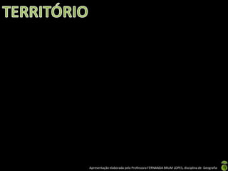 Apresentação elaborada pela Professora FERNANDA BRUM LOPES, disciplina de Geografia
 