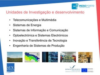 Unidades de Investigação e desenvolvimento Telecomunicações e MultimédiaSistemas de EnergiaSistemas de Informação e ComunicaçãoOptoelectrónica e Sistemas ElectrónicosInovação e Transferência de TecnologiaEngenharia de Sistemas de Produção