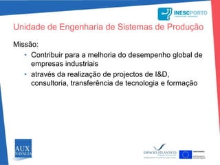 Unidade de Engenharia de Sistemas de ProduçãoMissão:Contribuir para a melhoria do desempenho global de empresas industriais 