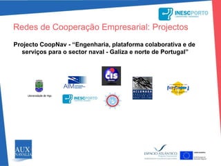 Redes de Cooperação Empresarial: ProjectosProjecto CoopNav - “Engenharia, plataforma colaborativa e de serviços para o sector naval - Galiza e norte de Portugal”