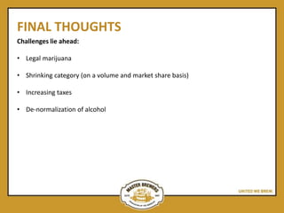 FINAL THOUGHTS
Challenges lie ahead:
• Legal marijuana
• Shrinking category (on a volume and market share basis)
• Increasing taxes
• De-normalization of alcohol
 