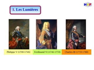 Philippe V (1700-1746)
1. Les Lumières
Ferdinand VI (1746-1759) Charles III (1759-1788)
 
