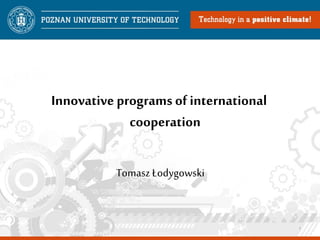 1
Tomasz Łodygowski
Innovative programs of international
cooperation
 