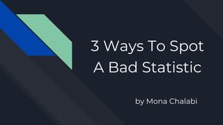 3 Ways To Spot
A Bad Statistic
by Mona Chalabi
 