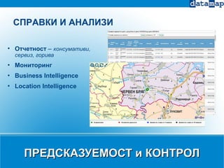 ПРЕДСКАЗУЕМОСТ и КОНТРОЛПРЕДСКАЗУЕМОСТ и КОНТРОЛ

Отчетност – консумативи,
сервиз, горива
 Мониторинг
 Business Intelligence
 Location Intelligence
СПРАВКИ И АНАЛИЗИ
 