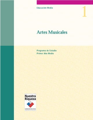 Primer Año Medio Artes Musicales Ministerio de Educación 1
Programa de Estudio
Primer Año Medio
Artes Musicales
Educación Media
1
 