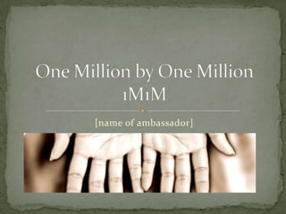 [name of ambassador] One Million by One Million1M1M 