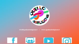 info@quellodireligione.it | www.quellodireligione.it
 