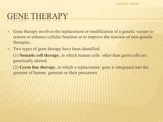 GENE THERAPY
 Gene therapy involves the replacement or modification of a genetic variant to
restore or enhance cellular f...