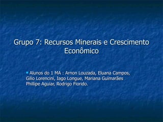 Grupo 7: Recursos Minerais e Crescimento Econômico ,[object Object]