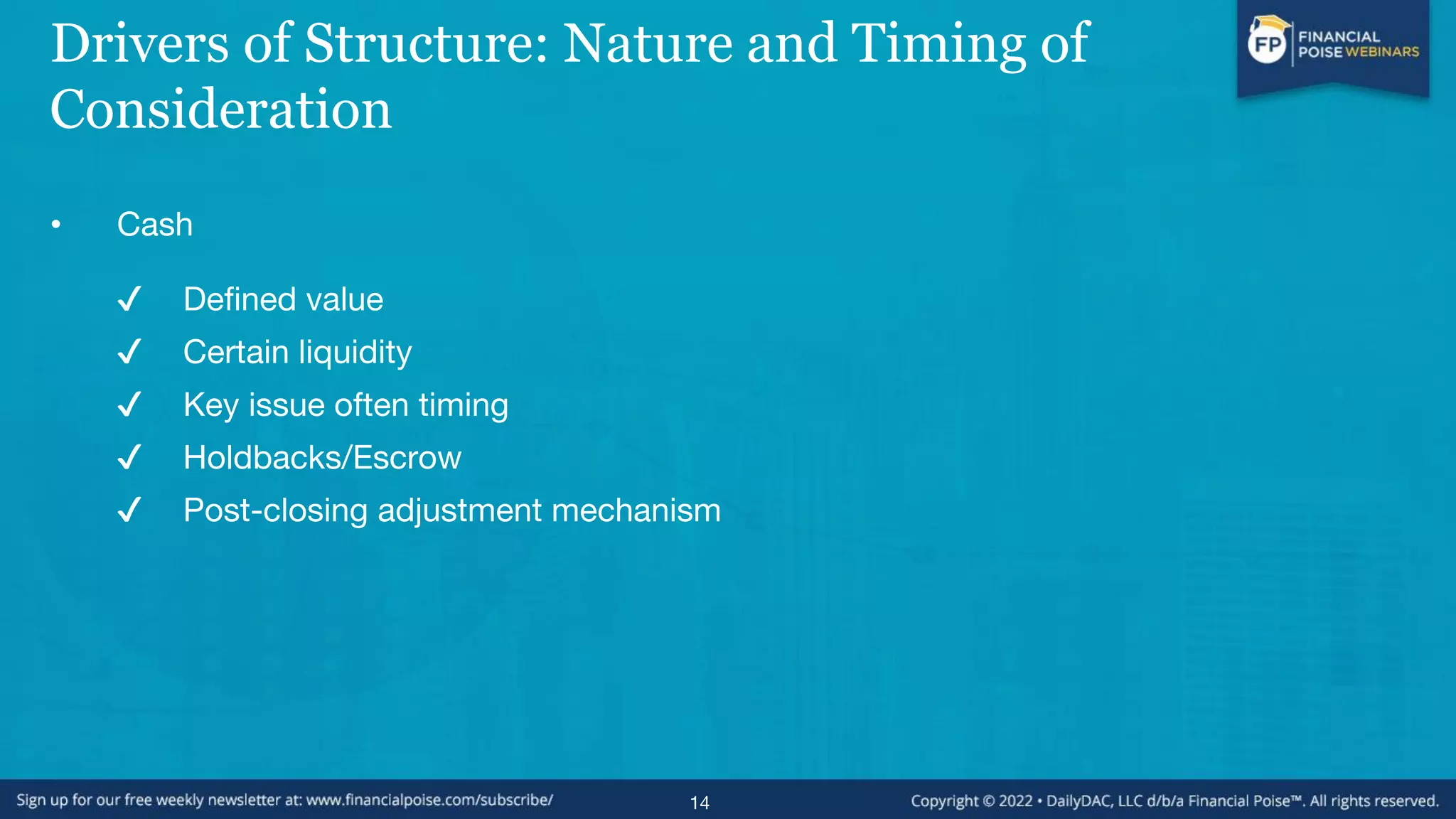 Drivers of Structure: Nature and Timing of
Consideration
• Cash
✔ Defined value
✔ Certain liquidity
✔ Key issue often timing
✔ Holdbacks/Escrow
✔ Post-closing adjustment mechanism
14
 