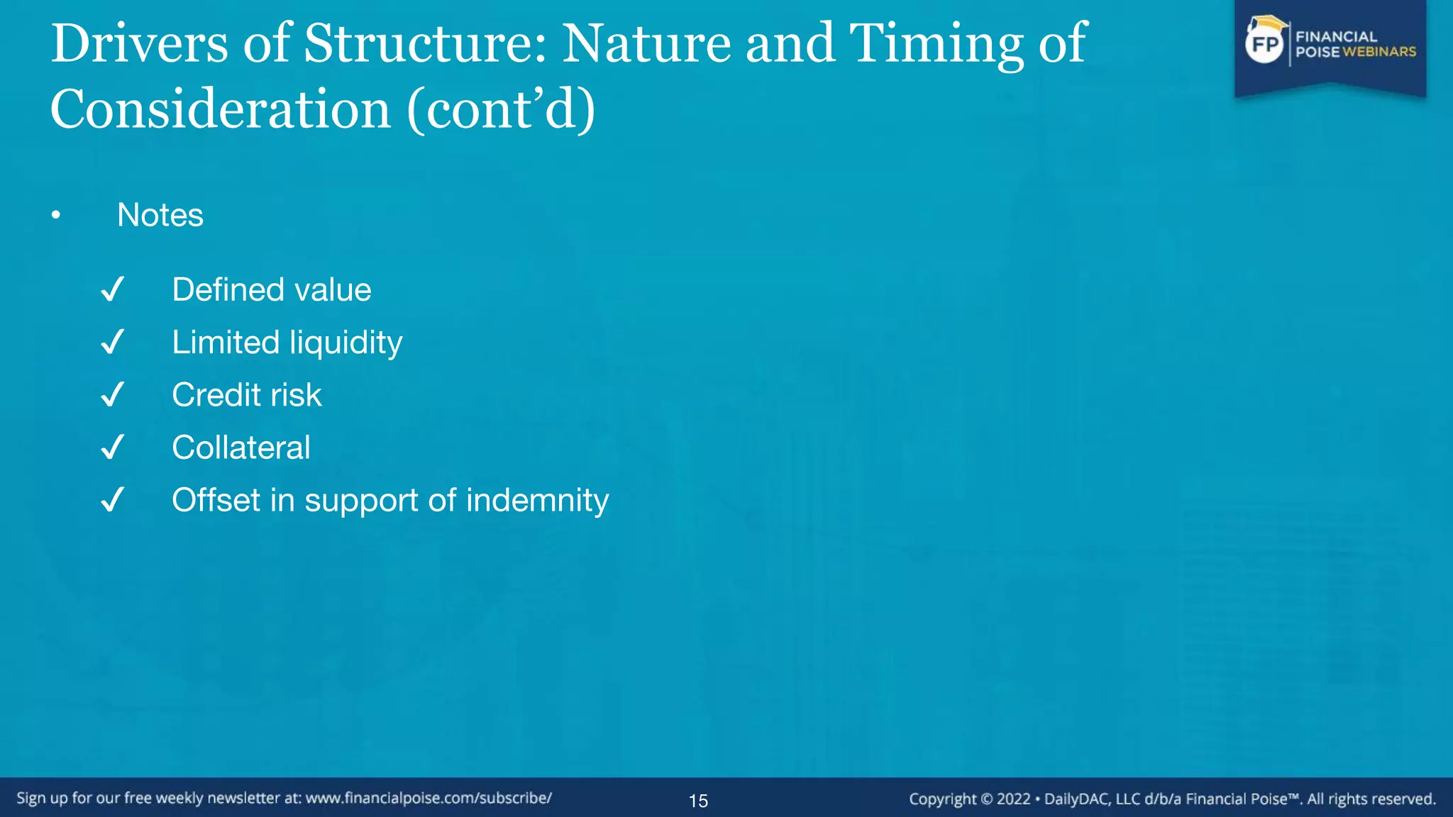 Drivers of Structure: Nature and Timing of
Consideration (cont’d)
• Notes
✔ Defined value
✔ Limited liquidity
✔ Credit risk
✔ Collateral
✔ Offset in support of indemnity
15
 