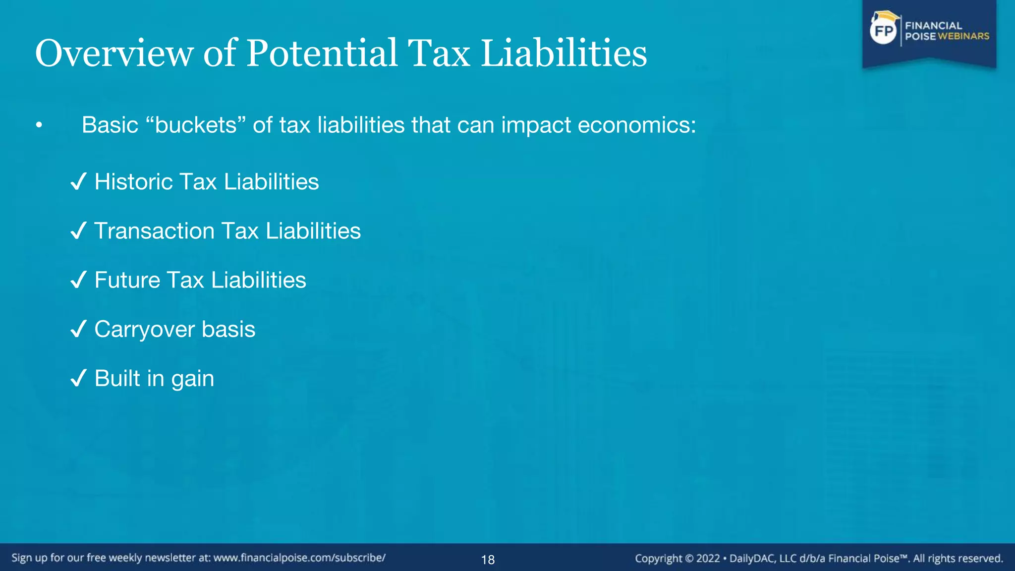 Overview of Potential Tax Liabilities
• Basic “buckets” of tax liabilities that can impact economics:
✔ Historic Tax Liabilities
✔ Transaction Tax Liabilities
✔ Future Tax Liabilities
✔ Carryover basis
✔ Built in gain
18
 