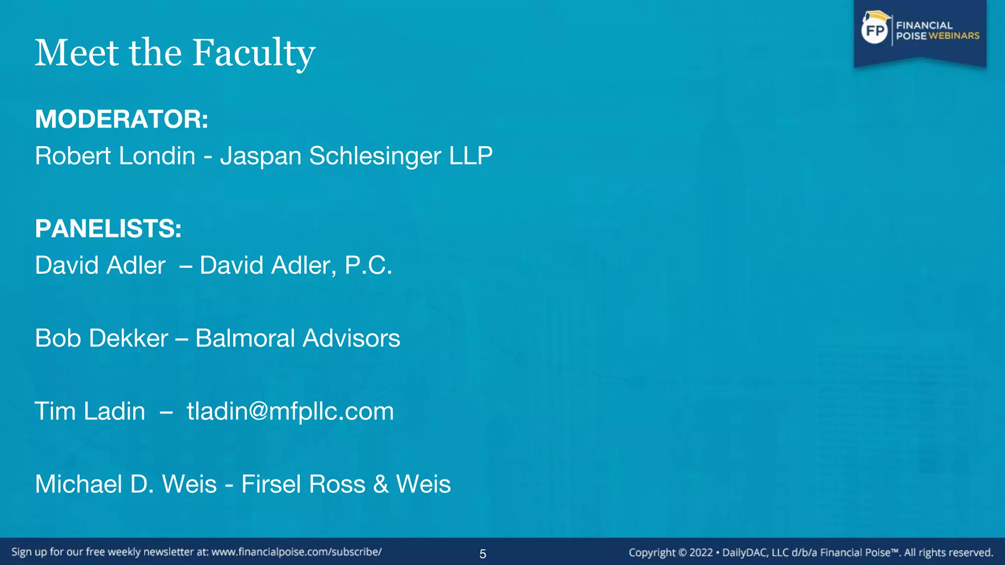 Meet the Faculty
MODERATOR:
Robert Londin - Jaspan Schlesinger LLP
PANELISTS:
David Adler – David Adler, P.C.
Bob Dekker – Balmoral Advisors
Tim Ladin – tladin@mfpllc.com
Michael D. Weis - Firsel Ross & Weis
5
 