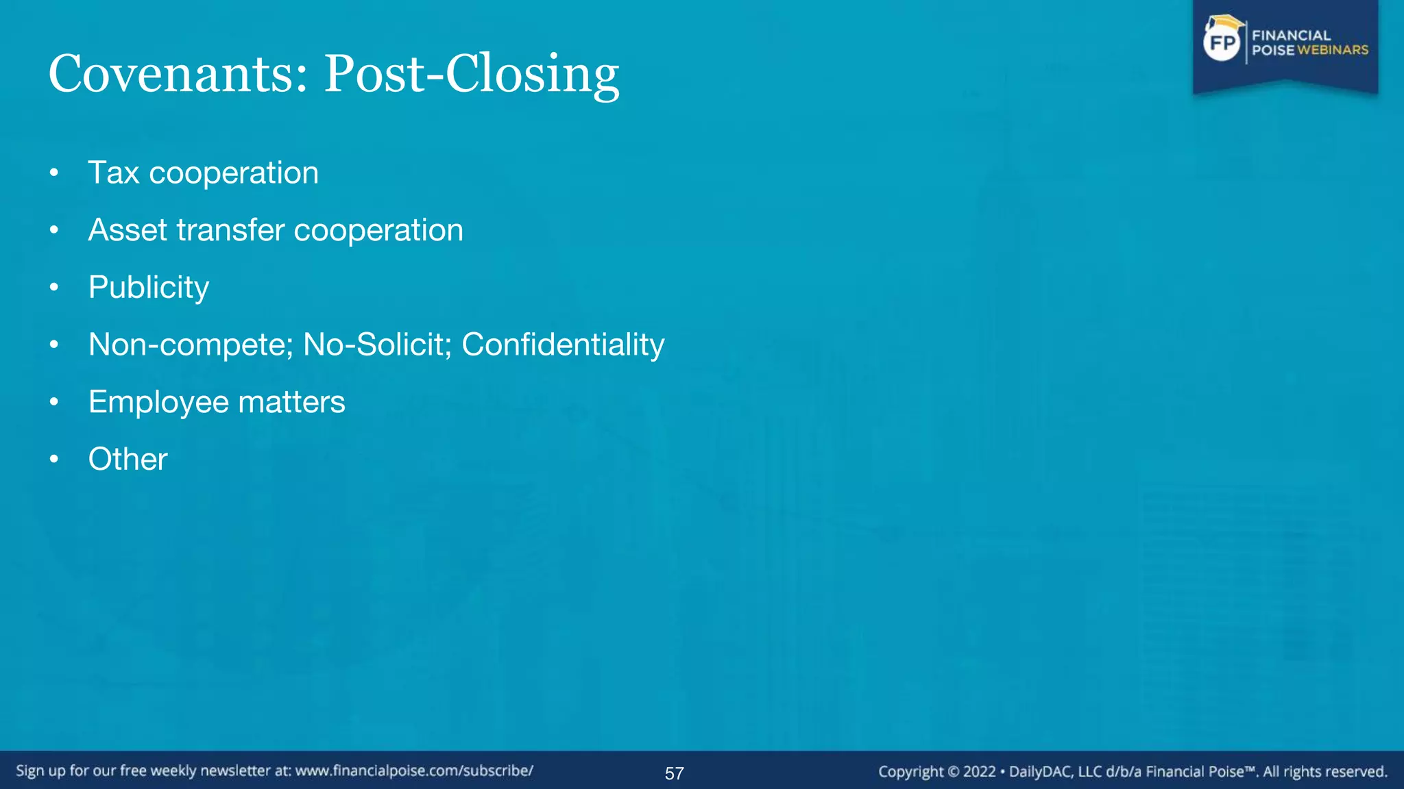 Covenants: Post-Closing
• Tax cooperation
• Asset transfer cooperation
• Publicity
• Non-compete; No-Solicit; Confidentiality
• Employee matters
• Other
57
 