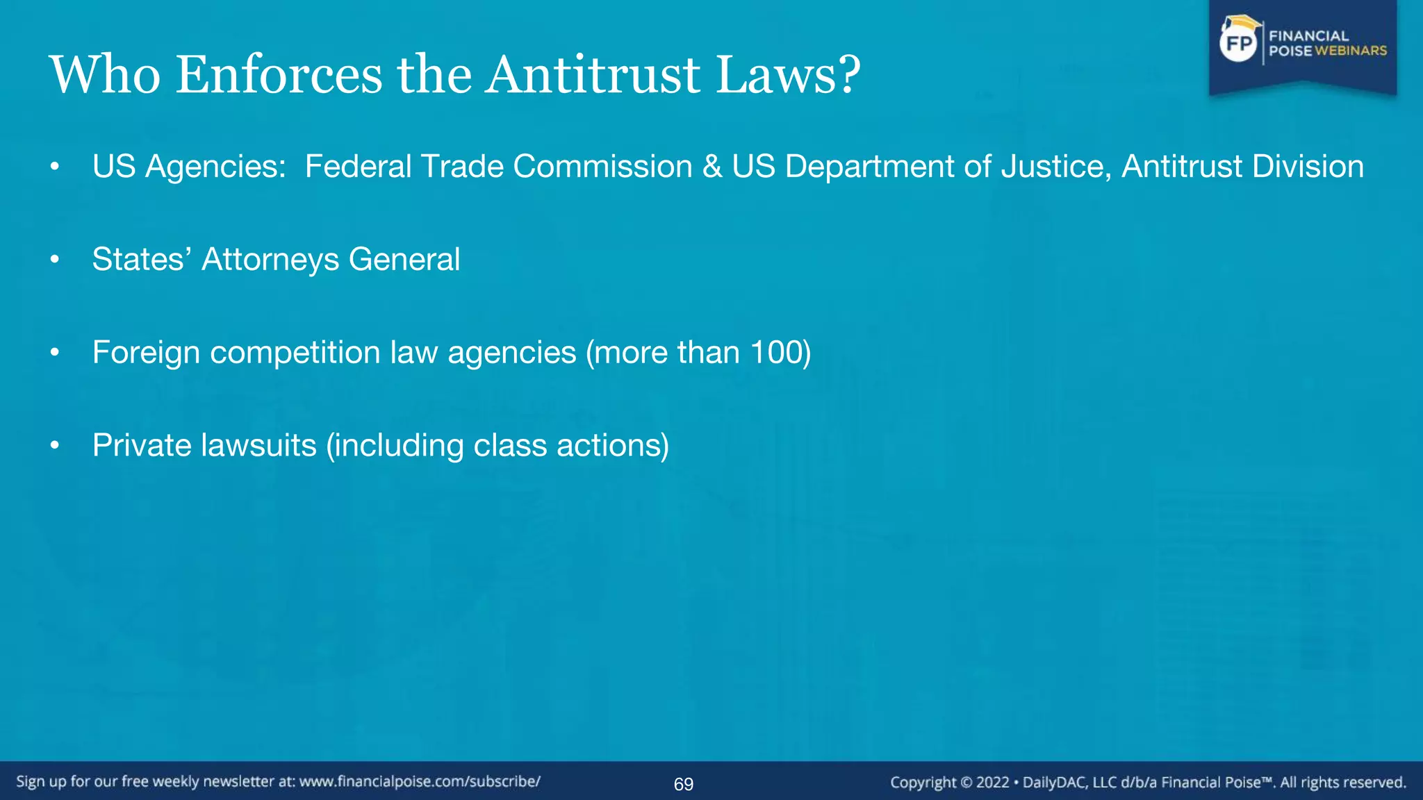 Who Enforces the Antitrust Laws?
• US Agencies: Federal Trade Commission & US Department of Justice, Antitrust Division
• States’ Attorneys General
• Foreign competition law agencies (more than 100)
• Private lawsuits (including class actions)
69
 