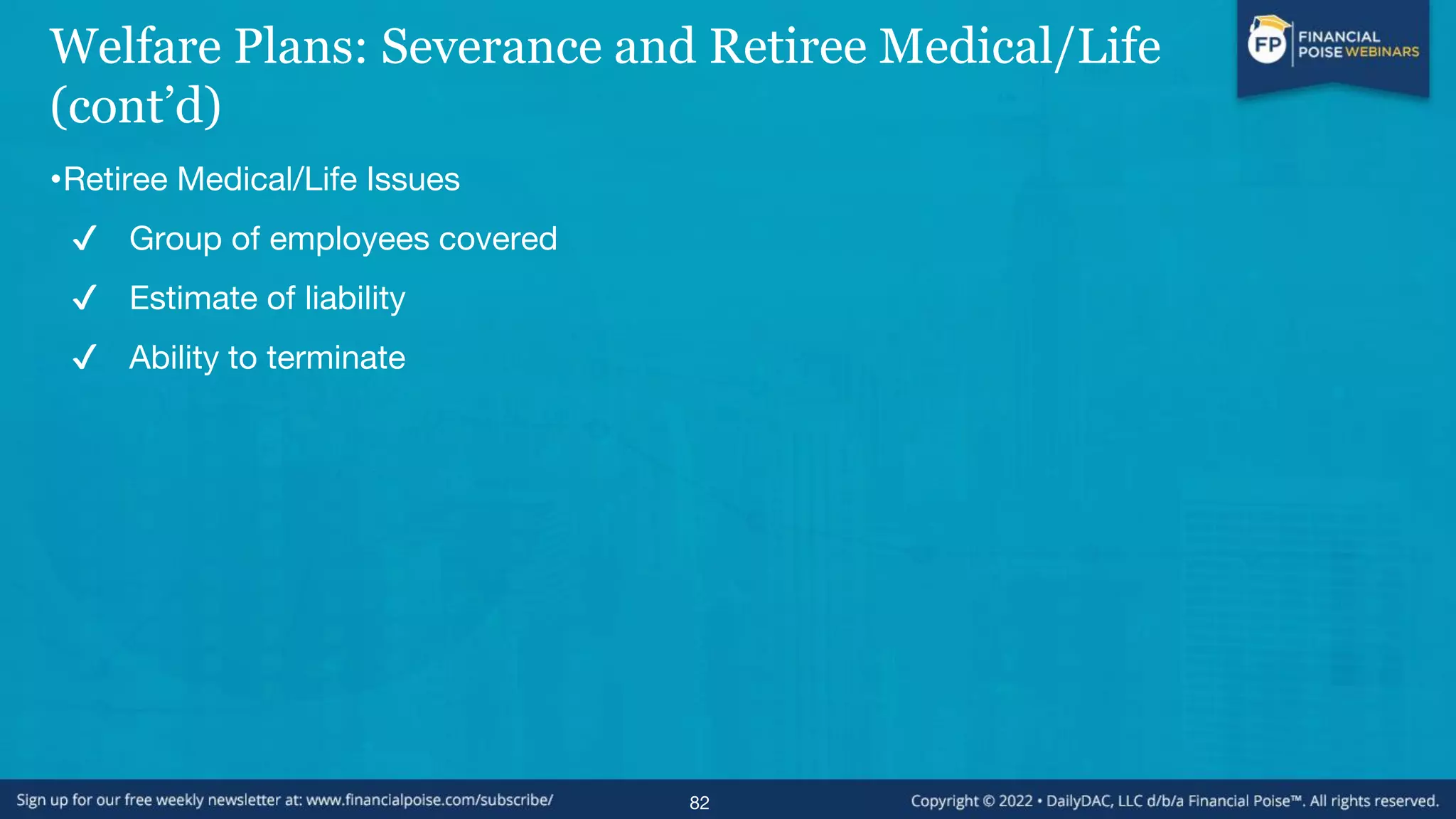 Welfare Plans: Severance and Retiree Medical/Life
(cont’d)
•Retiree Medical/Life Issues
✔ Group of employees covered
✔ Estimate of liability
✔ Ability to terminate
82
 