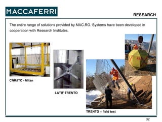 The entire range of solutions provided by MAC.RO. Systems have been developed in cooperation with Research Institutes. CNR/ITC - Milan LATIF TRENTO TRENTO – field test RESEARCH 