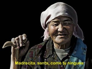 Madrecita santa, como tu ninguna
 