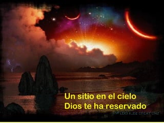 Un sitio en el cielo
Dios te ha reservado
 