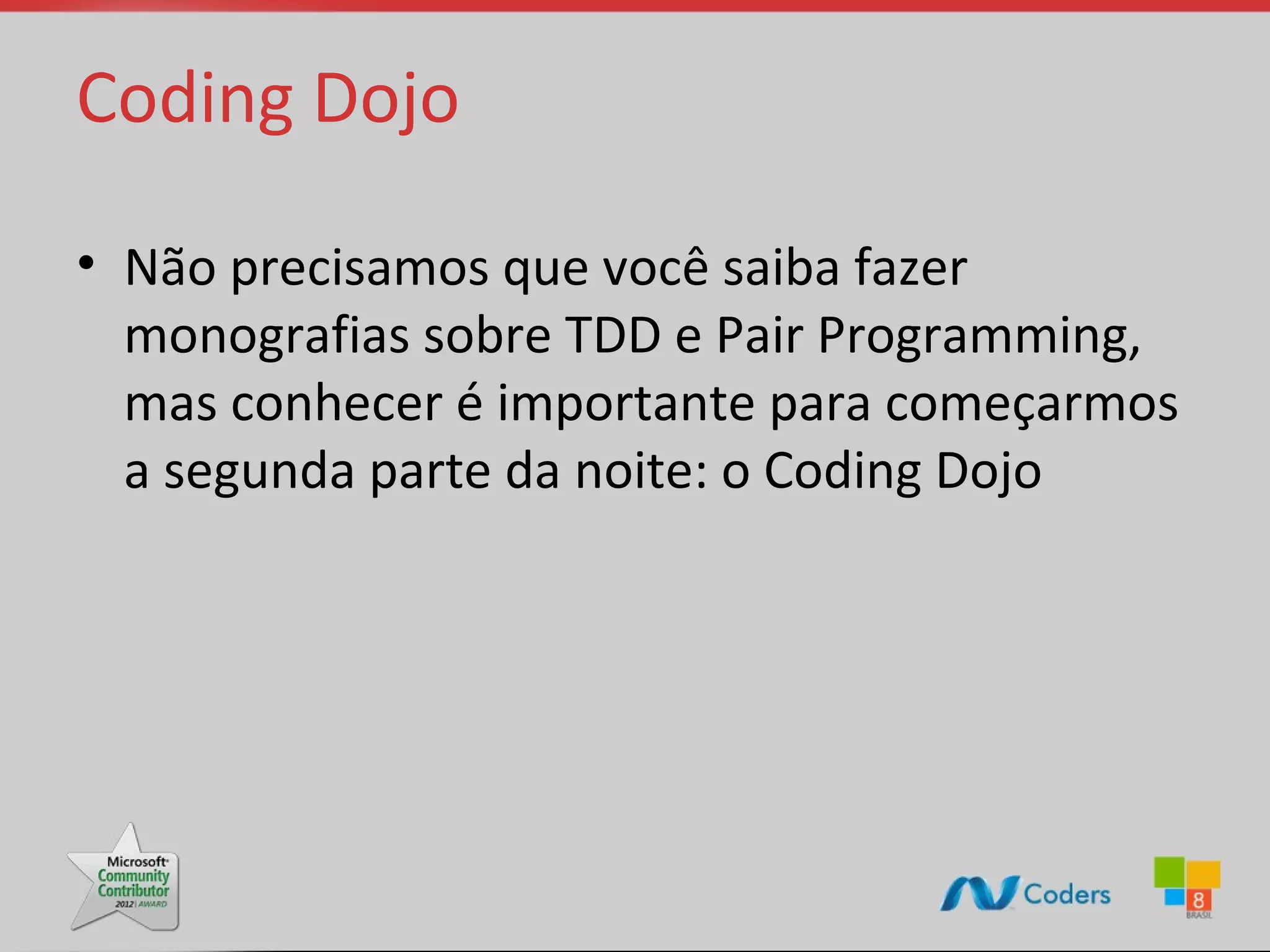 Coding Dojo • Não precisamos que você saiba fazer monografias sobre TDD e Pair Programming, mas conhecer é importante para começarmos a segunda parte da noite: o Coding Dojo 