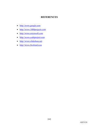 [64]
AIET/CS
REFERENCES
 http://www.google.com
 http://www.1000projects.com
 http://www.microsoft.com
 http://www.codeproject.com
 http://www.slideshare.net
 http://www.firstload.com
 