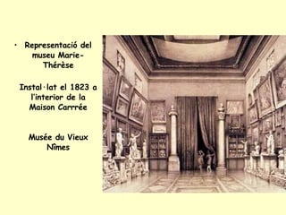 Representació del museu Marie-Thérèse Instal·lat el 1823 a l’interior de la Maison Carrrée Musée du Vieux Nîmes 