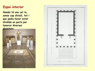 Espai interior Només té una cel·la, sense cap divisió, tot i que podia haver estat dividida en parts per honorar diverses divinitats.  