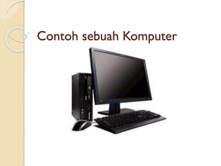 Contoh sebuah Komputer
 