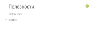 • debounce
• cache
122
Полезности
 